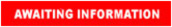 AWAITING INFORMATION
